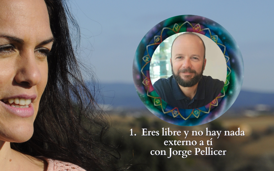 1. Eres Libre y no hay nada externo a tí. Por Jorge Pellicer